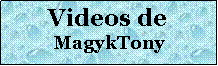 Cuadro de texto: Videos deMagykTony