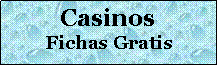 Cuadro de texto: CasinosFichas Gratis