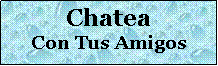 Cuadro de texto: ChateaCon Tus Amigos