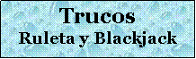 Cuadro de texto: TrucosRuleta y Blackjack